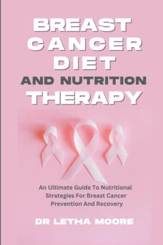 Breast Cancer Diet And Nutrition Therapy: An Ultimate Guide To ...