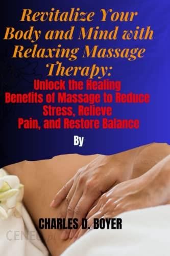 Revitalize Your Body And Mind With Relaxing Massage Therapy Unlock The Healing Benefits Of