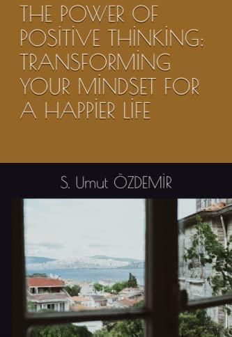 THE POWER OF POSİTİVE THİNKİNG: TRANSFORMİNG YOUR MİNDSET FOR A HAPPİER ...