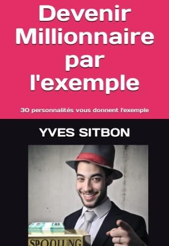 Devenir Millionnaire Par L'exemple: 30 Personnalités Vous Donnent L ...