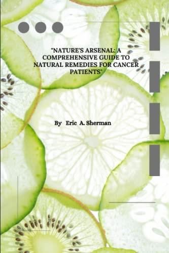 Nature's Arsenal: A Comprehensive Guide to Natural Remedies for Cancer 