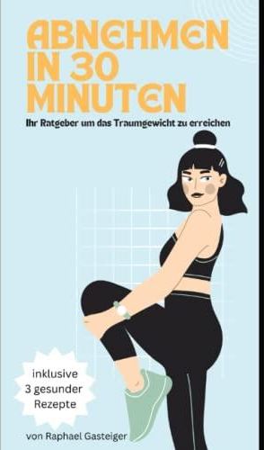 Abnehmen in 30 Minuten: Ihr Ratgeber um das Traumgewicht zu erreichen - Literatura obcojęzyczna ...