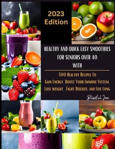 HEALTHY AND QUICK EASY SMOOTHIES FOR Seniors Over 40: 500 Healthy