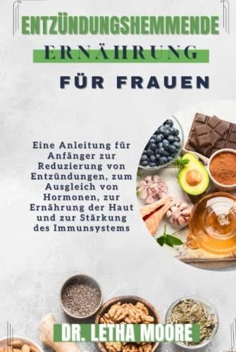 Entzündungshemmende Ernährung für Frauen: Eine Anleitung für Anfänger zur Reduzierung von ...