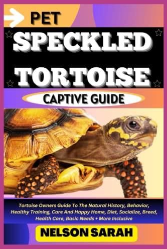 PET SPECKLED TORTOISE CAPTIVE GUIDE: Tortoise Owners Guide To The ...