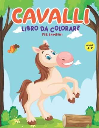 Libro da colorare di cavalli per bambini di 4-8 anni: Carino e divertente  cavallo e pony libro da colorare per ragazze e ragazzi, per gli amanti dei  c - Literatura obcojęzyczna 