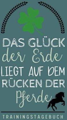 DAS GLÜCK DER ERDE LIEGT AUF DEM RÜCKEN DER PFERDE A5 Reittagebuch für