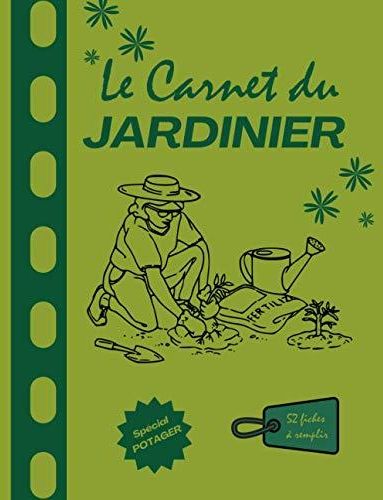 Le Carnet du jardinier: Carnet de jardinage à remplir, journal de