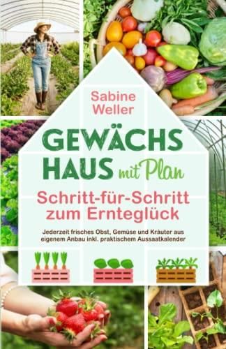 Gewächshaus mit Plan. SchrittfürSchritt zum Ernteglück. Jederzeit
