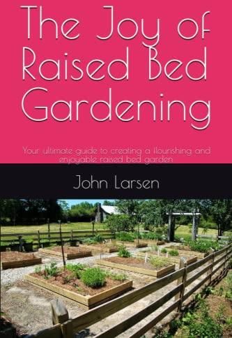 The Joy Of Raised Bed Gardening: Your Ultimate Guide To Creating A ...