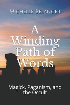 A Winding Path of Words: Volume One: Magick, Paganism, and the Occult