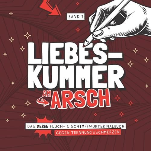 Liebeskummer am Arsch Das derbe Fluch & Schimpfwörter Malbuch gegen