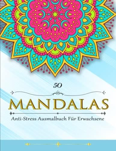 50 Mandalas - Gegen Stress: Mehr Ruhe, die Kreativität fördern und 