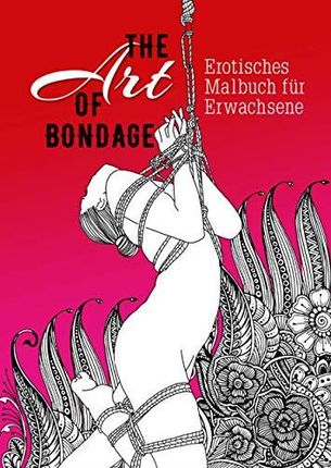 The Art of Bondage - erotisches Malbuch für Erwachsene: BDSM Malbuch | Erotische Ausmalbücher für Erwachsene | Bondage Malbuch