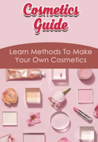 Cosmetics Guide: Learn Methods To Make Your Own Cosmetics - Literatura 