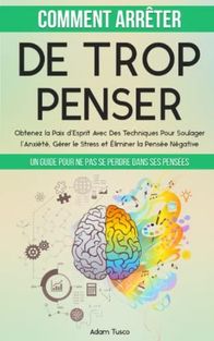 Comment Arrêter De Trop Penser: Un Guide Pour Ne Pas Se Perdre Dans Ses Pensées. Obtenez la Paix d’Esprit Avec Des Techniques Pour Soulager l’Anxiété,