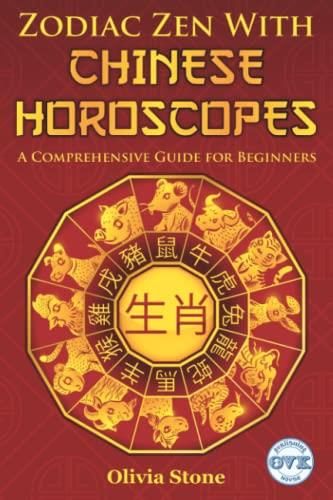 Zodiac Zen With CHINESE HOROSCOPES: A Comprehensive Guide for Beginners 