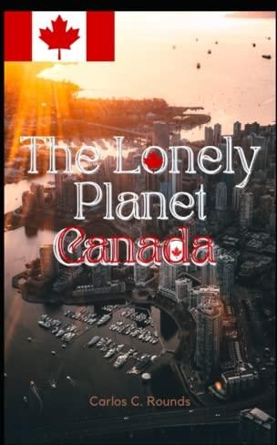 The Lonely Planet Canada: Exploring Canada's Unique and Diverse Landscapes: A Comprehensive 