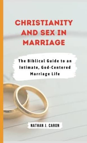 Christianity And Sex In Marriage The Biblical Guide To An Intimate God Centered Marriage Life 6654