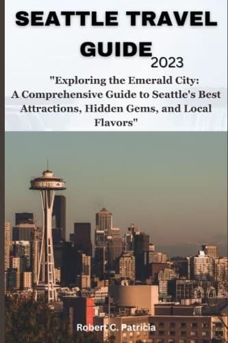 SEATTLE TRAVEL GUIDE: Exploring the Emerald City: A Comprehensive Guide 