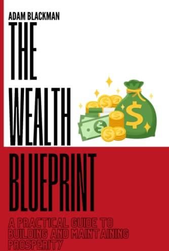 The Wealth Blueprint: A Practical Guide To Building And Maintaining ...