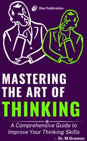 Mastering the Art of Thinking: A Comprehensive Guide to Improve Your 