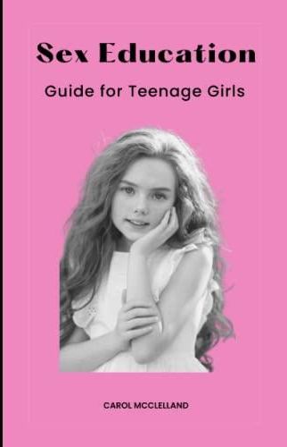 Sex Education Guide For Teenage Girls Navigating Puberty With