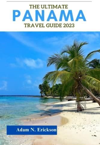 The Ultimate Panama Travel Guide 2023: Discover The Rich Culture ...