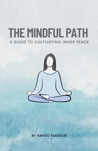 The Mindful Path A Guide To Cultivating Inner Peace Harness The