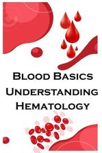 Blood Basics: Understanding Hematology: In This Guide, You Will Learn ...