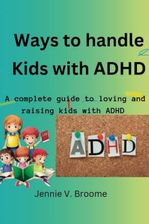 Ways To Handle Kids With ADHD: A Complete Guide To Loving And Raising ...