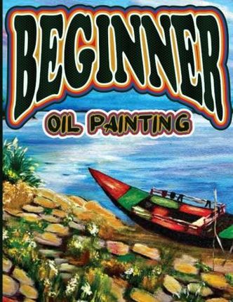 Oil Painting For The Absolute Beginner
