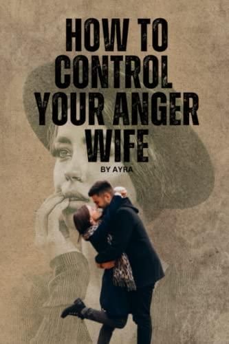 How To Control Your Anger Wife Technique And Guide To Overcome Negativity And Better Manage 4181