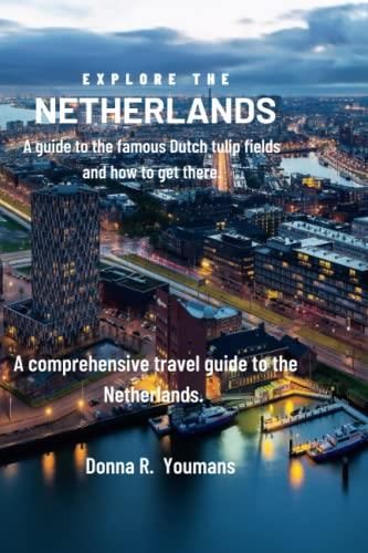 Explore the Netherlands; a guide to the famous Dutch tulips fields and 