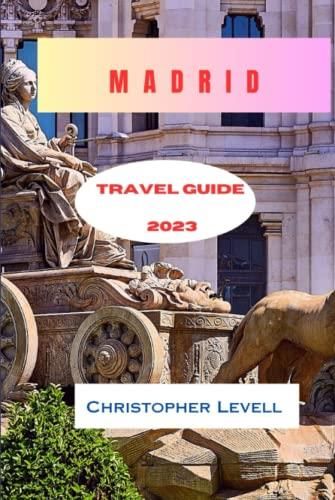 Madrid Travel Guide 2023: Discovering the Soul of Spain: An Extensive