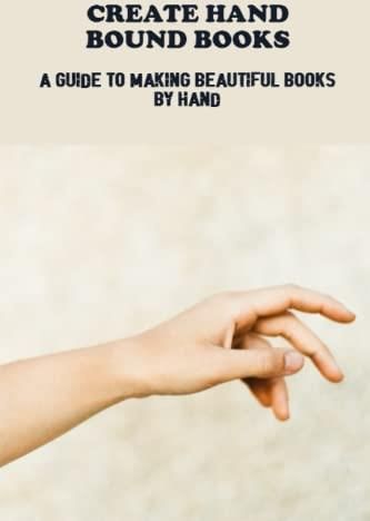 Create Hand Bound Books: A Guide To Making Beautiful Books By Hand ...