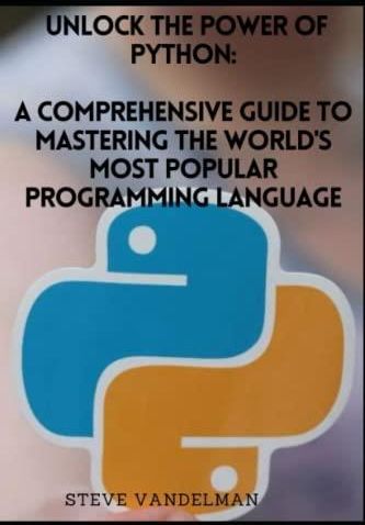 Unlock the Power of Python: A Comprehensive Guide to Mastering the World's Most Popular 