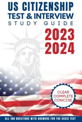 I Us Citizenship Test Interview Study Guide 2023 2024 The Guide You Need To Ace The Naturalization And Citizenship Test With All 100 Exam Uscis Civic 
