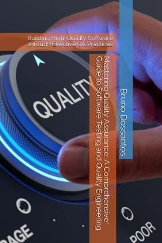 Mastering Quality Assurance A Comprehensive Guide To Software Testing And Quality Engineering