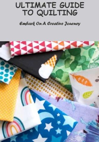 Ultimate Guide To Quilting: Embark On A Creative Journey - Literatura 