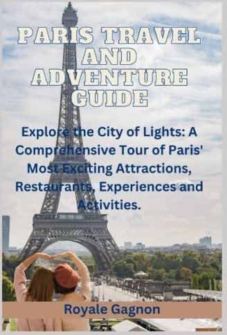 PARIS TRAVEL AND ADVENTURE GUIDE: Explore the City of Lights: A 