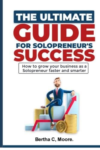 THE ULTIMATE GUIDE FOR SOLOPRENEUR'S SUCCESS: How To Grow Your Business ...