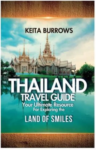 Thailand Travel Guide: Your Ultimate Resource for Exploring the Land of Smiles - Literatura 