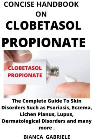 Concise Handbook On Clobetasol Propionate The Complete Guide On Skin Disorders And How To