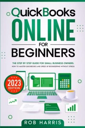 Quickbooks Online For Beginners: The Step By Step Guide for Small