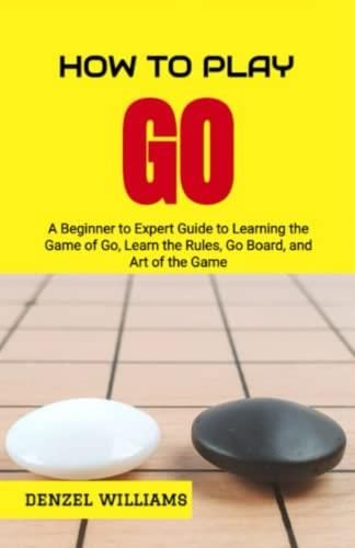 Learn To Play Go: A Master's Guide On How To Play Go, Learn The Rules ...