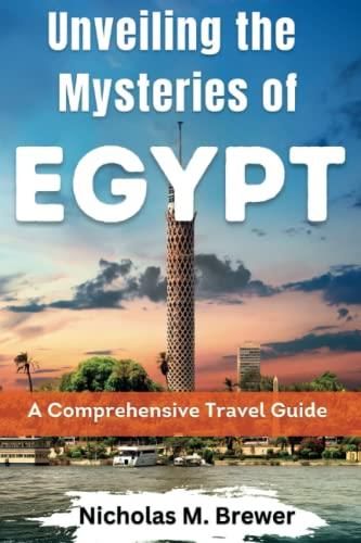 Unveiling the Mysteries of Egypt: A Comprehensive Travel Guide 