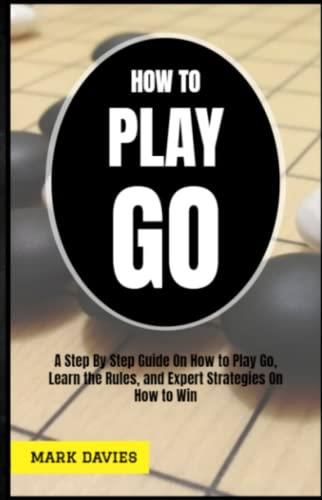 How To Play Go: A Complete Beginner's Guide On How To Play Go, Learn To ...