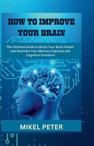 How To Improve Your Brain The Ultimate Guide To Boost Your Brain