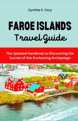 Faroe Islands Travel Guide: The Updated Handbook to Discovering the 